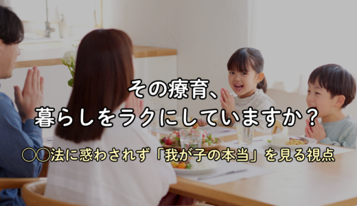 【療育のイロハ】その療育、本当に「暮らし」をラクにしていますか？ ◯◯法に惑わされず「我が子の本当」を見る視点